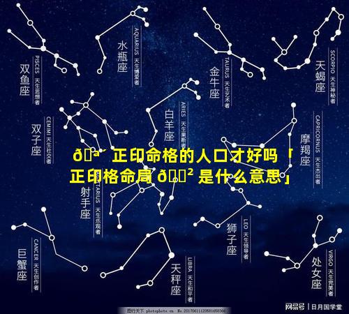 🪴 正印命格的人口才好吗「正印格命局 🌲 是什么意思」